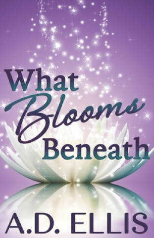 Knjiga What Blooms Beneath A. D. Ellis