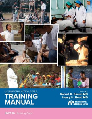 Kniha International Medical Corps Training Manual: Unit 10: Nursing Care Robert R. Simon MD