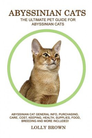 Książka Abyssinian Cats: Abyssinian Cat General Info, Purchasing, Care, Cost, Keeping, Health, Supplies, Food, Breeding and More Included! The 