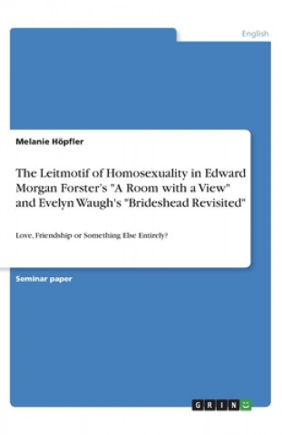 Könyv The Leitmotif of Homosexuality in Edward Morgan Forster?s "A Room with a View" and Evelyn Waugh's "Brideshead Revisited" 
