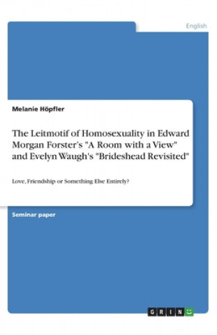 Книга The Leitmotif of Homosexuality in Edward Morgan Forster?s "A Room with a View" and Evelyn Waugh's "Brideshead Revisited" 