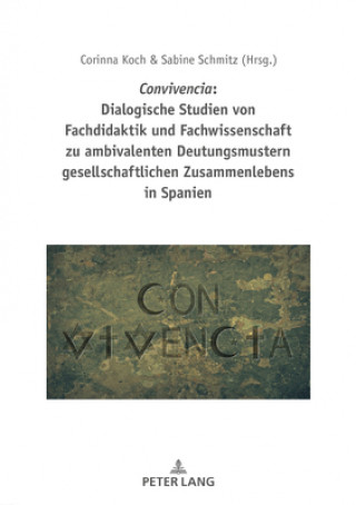 Kniha Convivencia: Dialogische Studien Von Fachdidaktik Und Fachwissenschaft Zu Ambivalenten Deutungsmustern Gesellschaftlichen Zusammenlebens in Spanien Corinna Koch