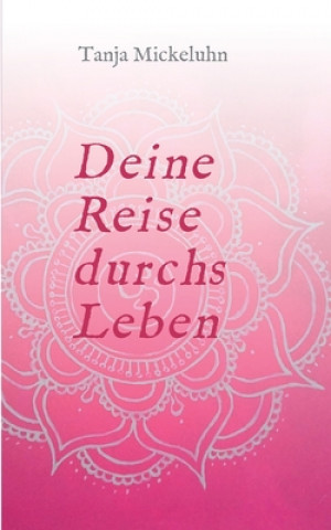 Knjiga Deine Reise durchs Leben Tanja Mickeluhn