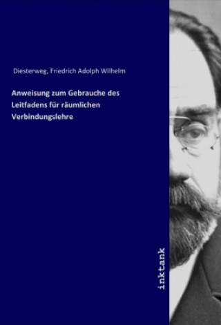 Könyv Anweisung zum Gebrauche des Leitfadens für räumlichen Verbindungslehre Friedrich Adolph Wilhelm Diesterweg