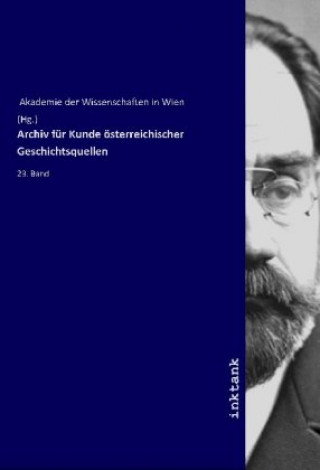 Könyv Archiv für Kunde österreichischer Geschichtsquellen Akademie der Wissenschaften in Wien (Hg.)