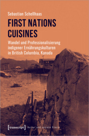 Carte First Nations Cuisines - Wandel und Professionalisierung indigener Ernährungskulturen in British Columbia, Kanada Sebastian Schellhaas