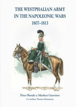 Könyv The Westphalian Army in the Napoleonic Wars 1807-1813 Peter Bunde