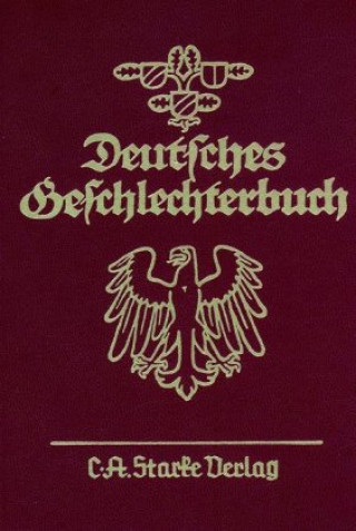 Carte Deutsches Geschlechterbuch. Genealogisches Handbuch bürgerlicher... / Deutsches Geschlechterbuch. Genealogisches Handbuch bürgerlicher... C. A. Starke Verlag