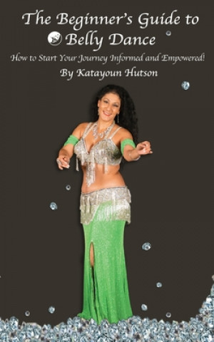 Carte The Beginner's Guide to Belly Dance: How to Start Your Journey Informed and Empowered 
