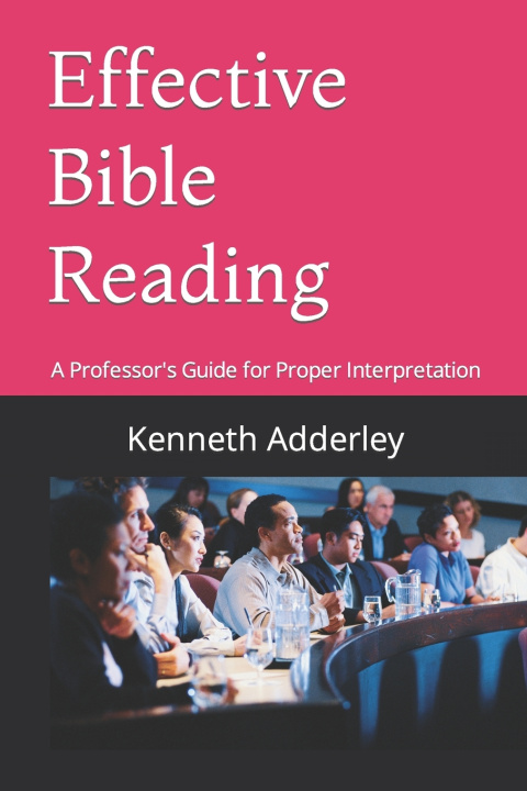 Carte Effective Bible Reading: A Professor's Guide for Proper Interpretation Kenneth Adderley
