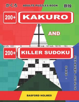 Könyv Adults puzzles book. 200 Kakuro and 200 killer Sudoku. Hard - extreme levels.: Kakuro + Sudoku killer logic puzzles 8x8. Basford Holmes