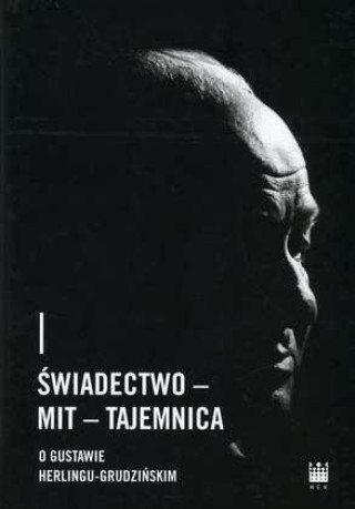 Libro Świadectwo - Mit - Tajemnica. O Gustawie Herlingu-Grudzińskim 