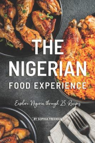 Carte The Nigerian Food Experience: Explore Nigeria through 25 Recipes Sophia Freeman