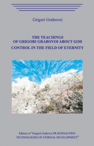 Könyv The Teaching of Grigori Grabovoi about God. Control in the field of eternity. Grigori Grabovoi