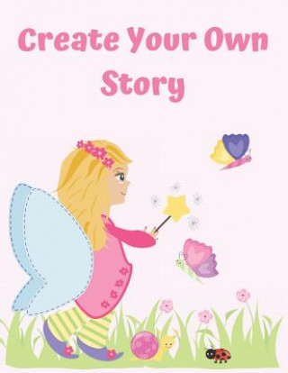 Kniha Create Your Own Story: For Girls - Writing And Drawing Story Paper Book Little Treehouse Educational Press