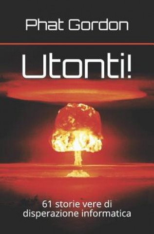 Könyv Utonti!: 61 storie vere di disperazione informatica Phat Gordon