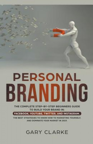 Książka Personal Branding, The Complete Step-by-Step Beginners Guide to Build Your Brand in Gary Clarke