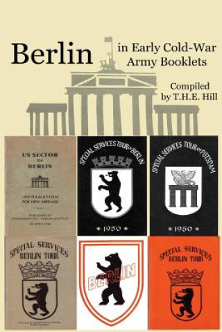 Könyv Berlin In Early Cold-War Army Booklets: 1946-1958 T H E Hill