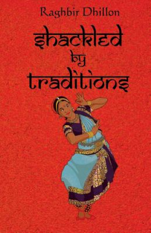 Kniha Shackled By Traditions Raghbir Dhillon