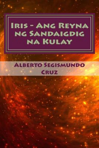 Kniha Iris - Ang Reyna Ng Sandaigdig Na Kulay: MGA Piling Maiikling Kuwento Alberto Segismundo Cruz