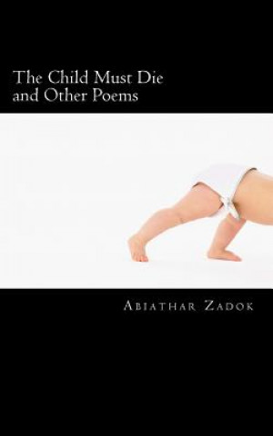 Kniha The Child Must Die & Other Poems Abiathar Zadok