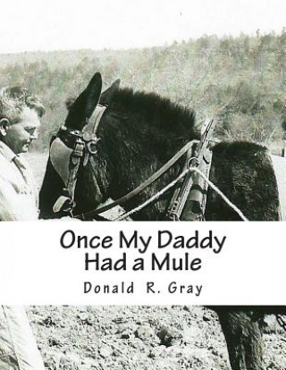 Knjiga Once My Daddy Had a Mule: Musings about growing up in the Ozarks from an old Arkansas hillbilly Donald R Gray