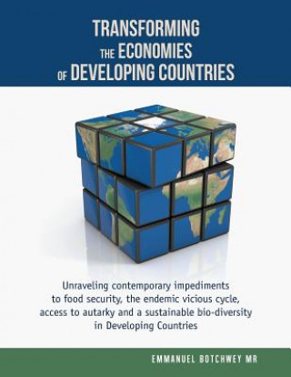 Kniha Transforming the Economies of Developing Countries: Unraveling contemporary impediments to food security, the endemic vicious cycle, access to autarky Emmanuel Botchwey Mr