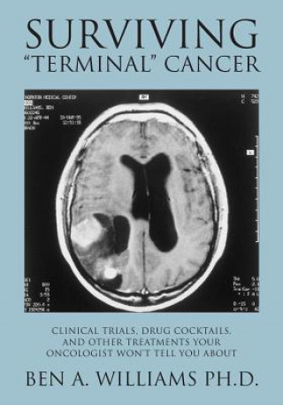 Książka Surviving Terminal Cancer: Clinical Trials, Drug Cocktails, and Other Treatments Your Oncologist Won't Tell You About Ben a Williams Ph D