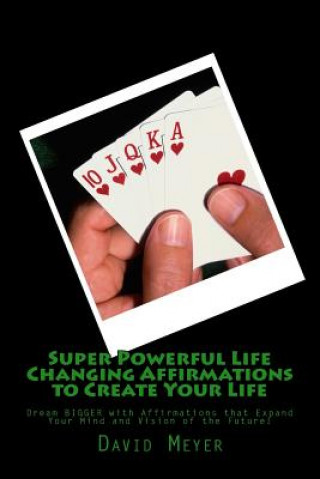 Könyv Super Powerful Life Changing Affirmations to Create Your Life: Dream Bigger with Affirmations That Expand Your Mind and Vision of the Future! David Meyer