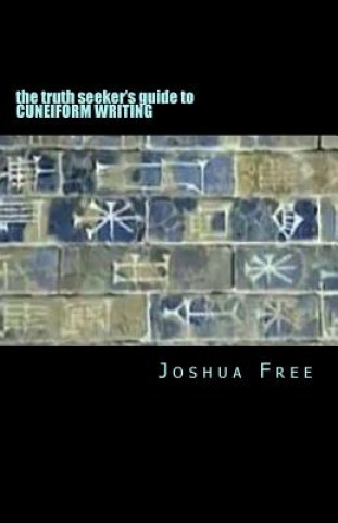 Carte The Truth Seeker's Guide to Cuneiform Writing: A Pocket Handbook for the Next Generation Joshua Free