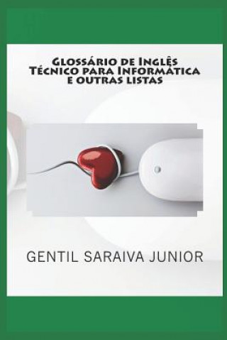 Kniha Glossário de Ingl?s Técnico para Informática e outras listas: Glossários bilíngues, listas e contos de palavras Gentil Saraiva Junior