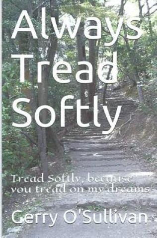 Könyv Always Tread Softly: Tread Softly, because you tread on my dreams. W.B. Yeats Gerry O'Sullivan