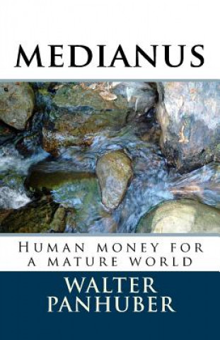 Carte Medianus: Humane Money for a Worthy World Walter Panhuber