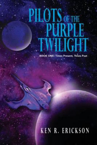 Kniha Pilots of the Purple Twilight: Book One: Times Present, Times Past Ken R Erickson