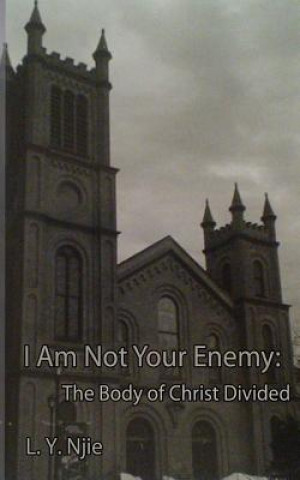 Livre I Am Not Your Enemy: The Body of Christ Divided L y Njie