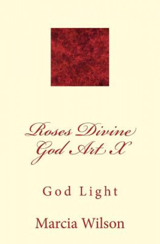 Kniha Roses Divine God Art X: God Light Marcia Wilson