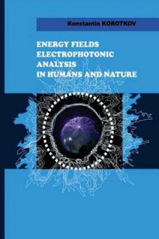 Könyv Energy Fields Electrophotonic Analysis in Humans and Nature: Electrophotonic Analysis Konstantin G Korotkov