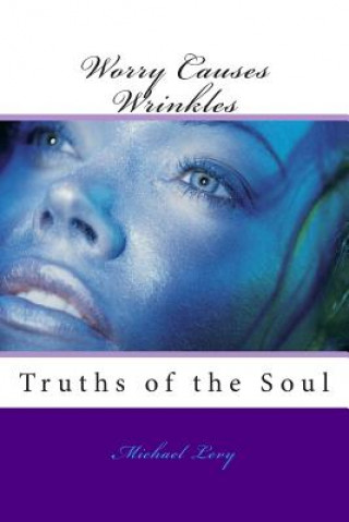 Kniha Worry Causes Wrinkles: Truths of the Soul Michael Levy
