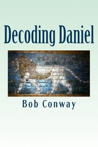 Buch Decoding Daniel: Verse-by-Verse Commentary Bob Conway