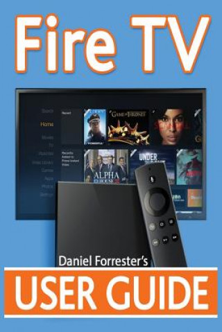 Knjiga Fire TV User Guide: The Ultimate Guide to Master Your Amazon Fire TV Daniel Forrester