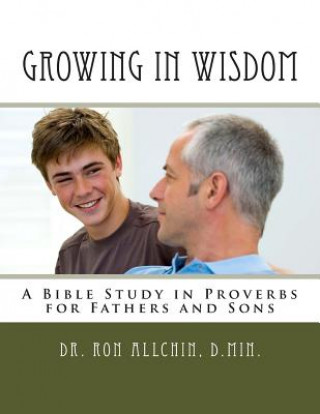 Książka Growing in Wisdom: A Bible Study in Proverbs for Fathers and Sons Allchin D Min