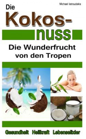 Carte Die Kokosnuss: Die Wunderfrucht von den Tropen (Anti-Aging, Entgiftung, Herz-Kreislauferkrankungen / WISSEN KOMPAKT / Sammelband) Michael Iatroudakis