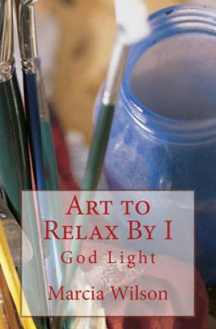 Kniha Art to Relax By I: God Light Marcia Wilson