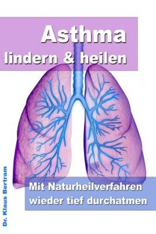 Könyv Asthma lindern & heilen - Mit Naturheilverfahren wieder tief durchatmen Klaus Bertram