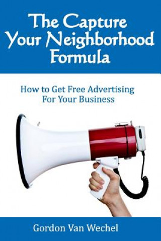 Książka The Capture Your Neighborhood Formula: How To Get Free Advertising For Your Business Gordon Van Wechel