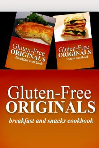 Книга Gluten-Free Originals - Breakfast and Snacks Cookbook: Practical and Delicious Gluten-Free, Grain Free, Dairy Free Recipes Gluten Free Originals