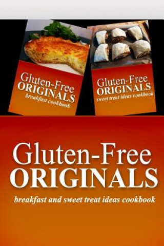 Книга Gluten-Free Originals - Breakfast and Sweet Treat Ideas Cookbook: Practical and Delicious Gluten-Free, Grain Free, Dairy Free Recipes Gluten Free Originals