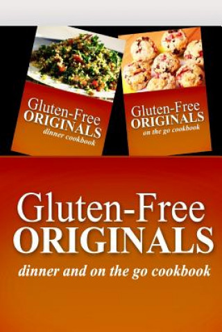 Kniha Gluten-Free Originals - Dinner and On The Go Cookbook: Practical and Delicious Gluten-Free, Grain Free, Dairy Free Recipes Gluten Free Originals