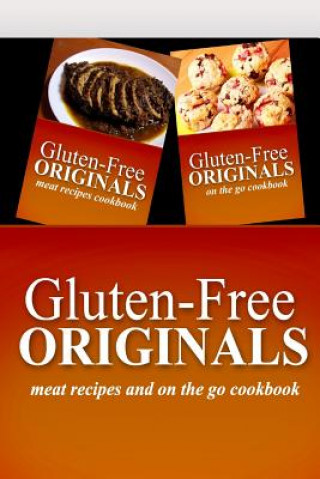 Könyv Gluten-Free Originals - Meat Recipes and On The Go Cookbook: Practical and Delicious Gluten-Free, Grain Free, Dairy Free Recipes Gluten Free Originals