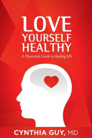 Buch Love Yourself Healthy: A Physician's Guide to Healing MS Cynthia Guy MD